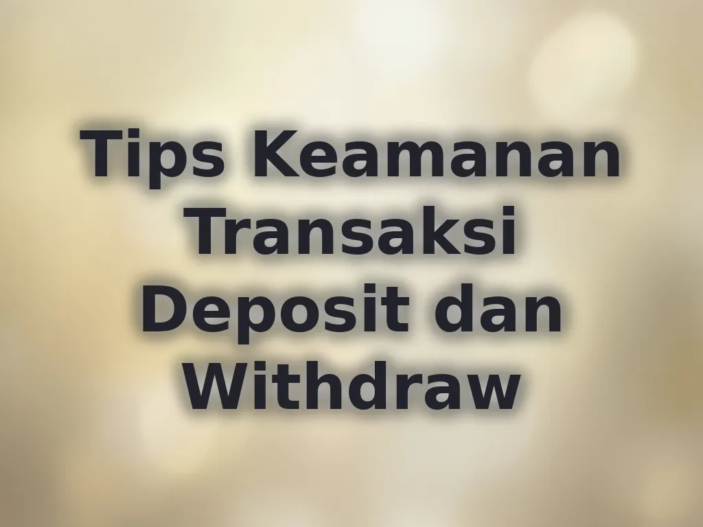 Tips Keamanan Transaksi Deposit dan Withdraw
